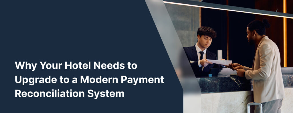 Why Your Hotel Needs to Upgrade to a Modern Payment Reconciliation System